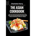 The Asian Cookbook: Explore Asian Cooking Recipes With Authentic Chinese Cuisine, Japanese Street Food, Korean BBQ Recipes, Thai Vegan Des