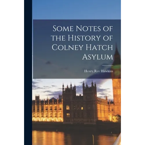 Some Notes of the History of Colney Hatch Asylum
