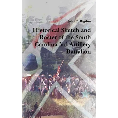 Historical Sketch and Roster of the South Carolina 3rd Artillery Battalion