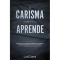 El carisma tambien se aprende: Cómo emplear tu magnetismo personal para inspirar, motivar y energizar a todo el que conozcas.