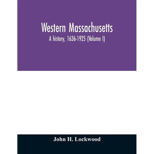 Western Massachusetts: a history, 1636-1925 (Volume I)