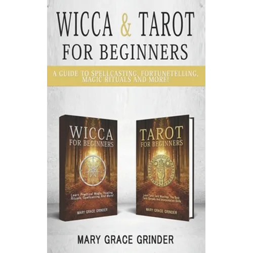 Wicca & Tarot for Beginners: A Guide To Spellcasting, Fortunetelling, Magic Rituals And More!