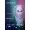 Jonathan Edwards on Genesis: Hermeneutics, Homiletics, and Theology
