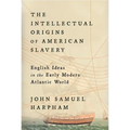 The Intellectual Origins of American Slavery: English Ideas in the Early Modern Atlantic World