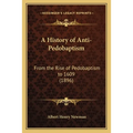 A History of Anti-Pedobaptism: From the Rise of Pedobaptism to 1609 (1896)