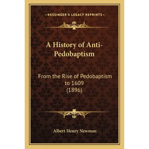 A History of Anti-Pedobaptism: From the Rise of Pedobaptism to 1609 (1896)