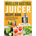 Mueller Austria Juicer Recipe Book: The Complete Home-made Tasty Juicing Recipes Book for Your Whole Family