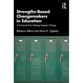 Strengths-Based Changemakers in Education: A Framework for Initiating Systemic Change