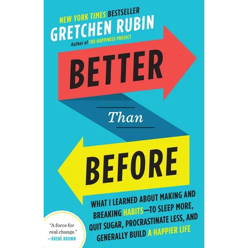 Better Than Before: What I Learned about Making and Breaking Habits--To Sleep More, Quit Sugar, Procrastinate Less, and Generally Build a Happier Life