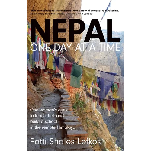 Nepal One Day at a Time: One woman's quest to teach, trek and build a school in the remote Himalaya