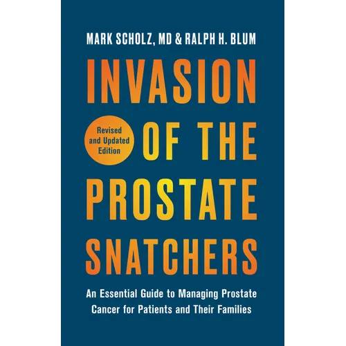 Invasion of the Prostate Snatchers: Revised and Updated Edition: An Essential Guide to Managing Prostate Cancer for Patients and Their Families