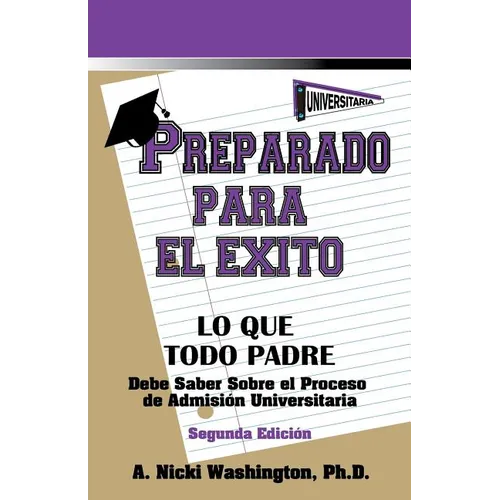Preparado Para El Exito: Lo Que Todo Padre Debe Saber Sobre El Proceso de Admision Universitaria, Segunda Edicion