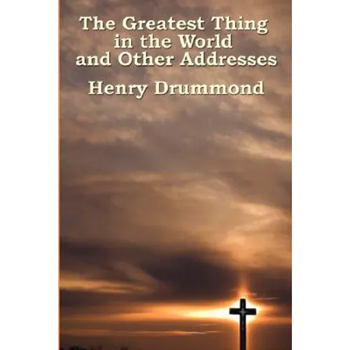 The Greatest Thing in the World and Other Addresses: Reflections on Christian Love and Character