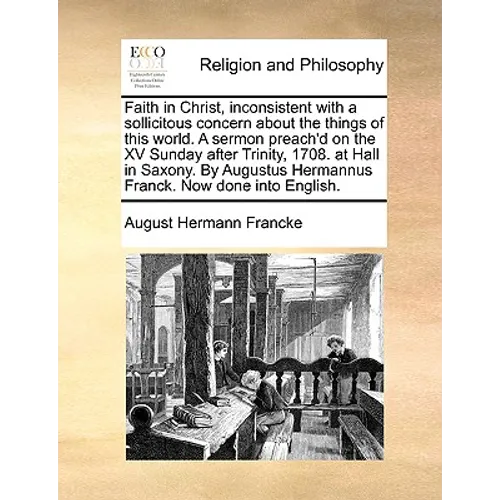 Faith in Christ, Inconsistent with a Sollicitous Concern about the Things of This World. a Sermon Preach'd on the XV Sunday After Trinity, 1708. at Ha