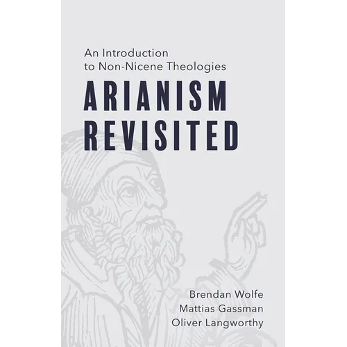 Arianism Revisited: An Introduction to Non-Nicene Theologies