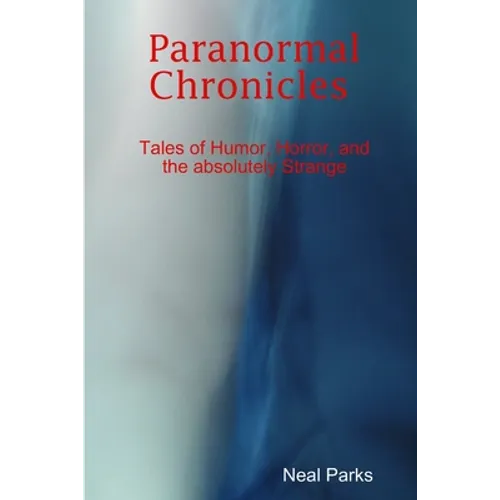 Paranormal Chronicles Tales of humor, horror, and the absolutely strange