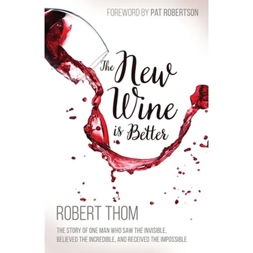 New Wine Is Better: The Story of One Man Who Saw the Invisible, Believed the Incredible, and Recieved the Impossible