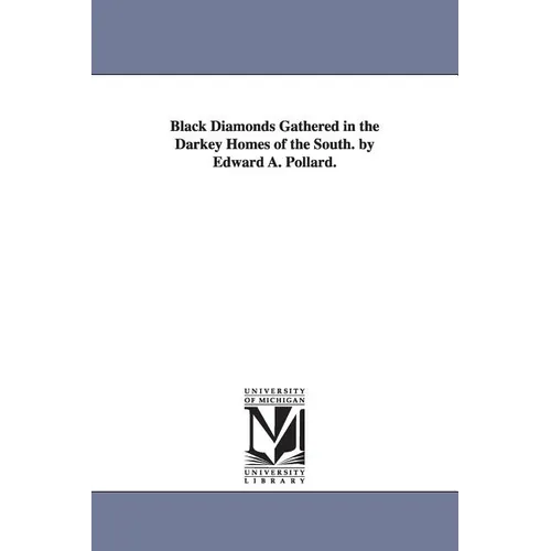 Black Diamonds Gathered in the Darkey Homes of the South. by Edward A. Pollard.