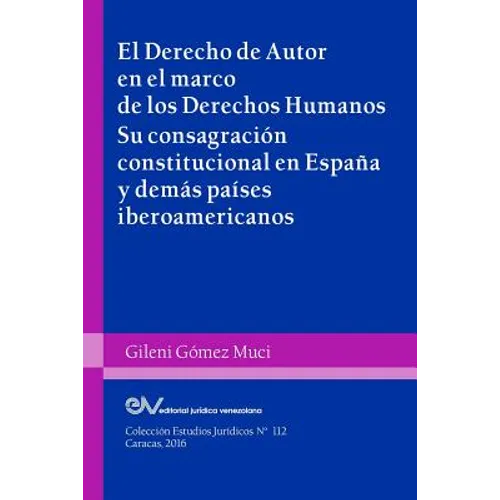 EL DERECHO DE AUTOR EN EL MARCO DE LOS DERECHOS HUMANOS. Su consagración constitucional en España y demás países iberoamericanos