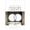 Inquiry and Agency: A Theory of Intellectual Virtues and Vices