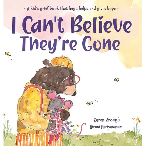 I Can't Believe They're Gone: A kid's grief book that hugs, helps, and gives hope