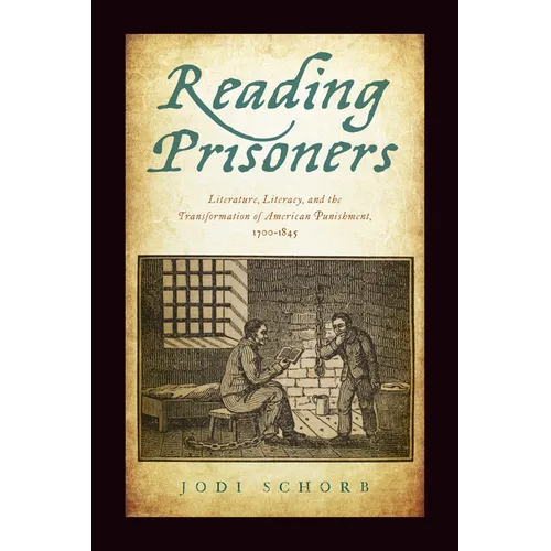 Reading Prisoners: Literature, Literacy, and the Transformation of American Punishment, 1700-1845