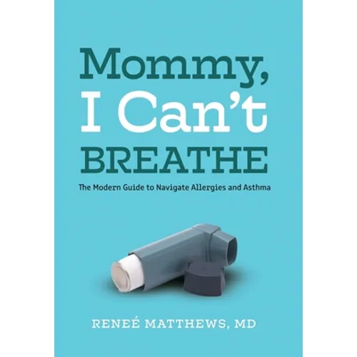 Mommy, I Can't Breathe: The Modern Guide to Navigate Allergies and Asthma