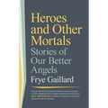 Heroes and Other Mortals: Stories of Our Better Angels
