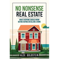 No Nonsense Real Estate: What Everyone Should Know Before Buying or Selling a Home