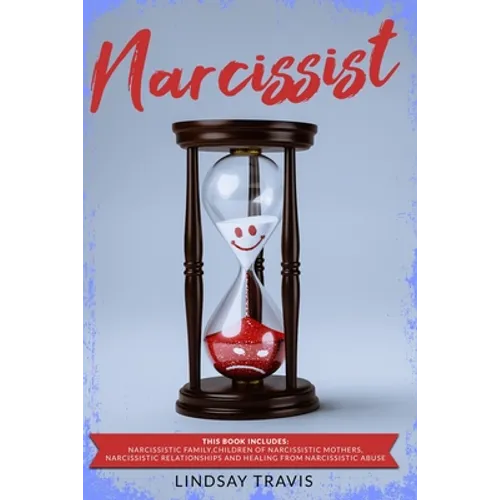 Narcissist: This book includes: Narcissistic Family, Children of Narcissistic Mothers, Narcissistic Relationships and Healing from Narcissistic Abuse.