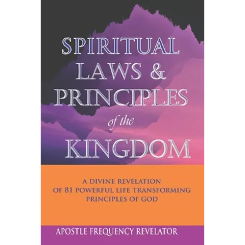 Spiritual Laws and Principles of the Kingdom: A Divine Revelation Of 81 Spiritual Laws Of God