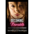 Becoming Bernadette: Book Three in the Bernadette Series