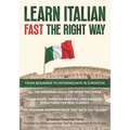 Learn Italian Fast The Right Way - From Beginner to Intermediate in 3 Months: Grammar, Vocabulary, and Sentence Structure For Everyday Use and Travel