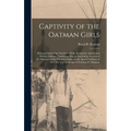 Captivity of the Oatman Girls: Being an Interesting Narrative of Life Among the Apache and Mohave Indians: Containing Also an Interesting Account of