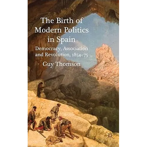 The Birth of Modern Politics in Spain: Democracy, Association and Revolution, 1854-75