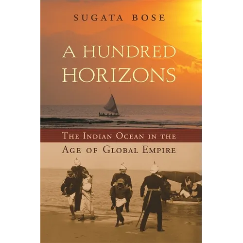 A Hundred Horizons: The Indian Ocean in the Age of Global Empire
