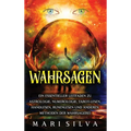 Wahrsagen: Ein essentieller Leitfaden zu Astrologie, Numerologie, Tarot-Lesen, Handlesen, Runenlesen und anderen Methoden der Wahrsagerei