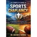 The Complete Guide to Sports Chaplaincy: A Comprehensive Guide to the Calling, Ministry, and Transformational Impact of Sports Chaplaincy