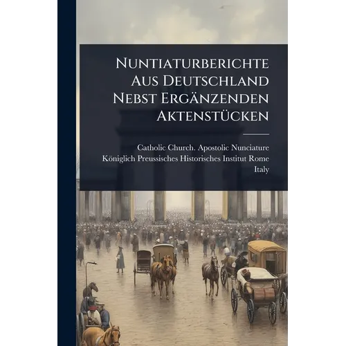 Nuntiaturberichte Aus Deutschland Nebst Ergänzenden AktenstÃ1/4cken