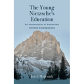 The Young Nietzsche's Education: An Interpretation of Nietzsche's Untimely Considerations