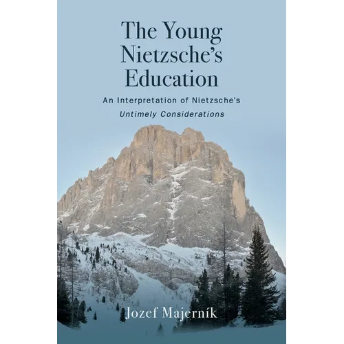 The Young Nietzsche's Education: An Interpretation of Nietzsche's Untimely Considerations