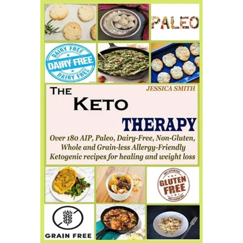 The Keto Therapy: Over 180 AIP, Paleo, Dairy-Free, Non-Gluten, Whole and Grain-less Allergy-Friendly Ketogenic recipes for healing and weight loss