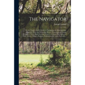 The Navigator: or, the Trader's Useful Guide in Navigating the Monongehela, Allegheny, Ohio and Mississippi Rivers; Containing an Amp