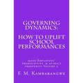 Governing Dynamics: How to Uplift School Performances: How to uplift School Performances, Raise Employees Productivity & Attract Prosperity Volume 1