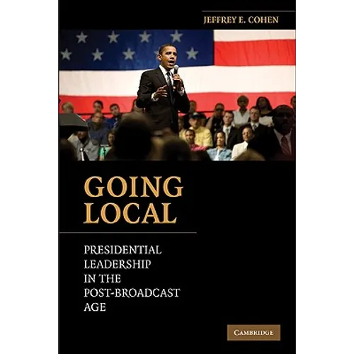Going Local: Presidential Leadership in the Post-Broadcast Age