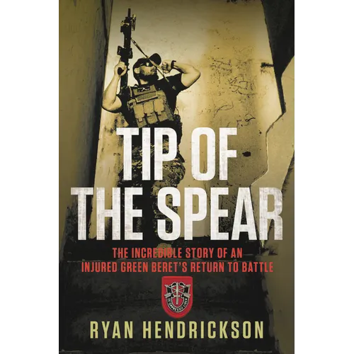 Tip of the Spear: The Incredible Story of an Injured Green Beret's Return to Battle