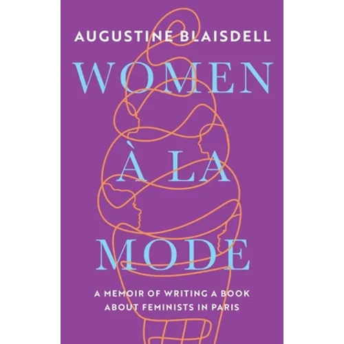 Women À La Mode: A Memoir of Writing a Book about Feminists in Paris