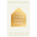 The Calm and Happy Home: How to Bring Good Vibes Into Your Home and Life