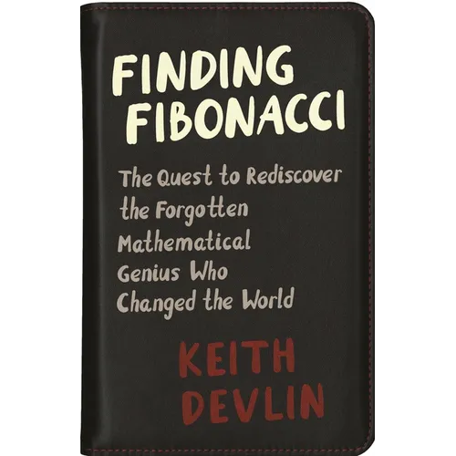 Finding Fibonacci: The Quest to Rediscover the Forgotten Mathematical Genius Who Changed the World