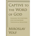 Captive to the Word of God: Engaging the Scriptures for Contemporary Theological Reflection